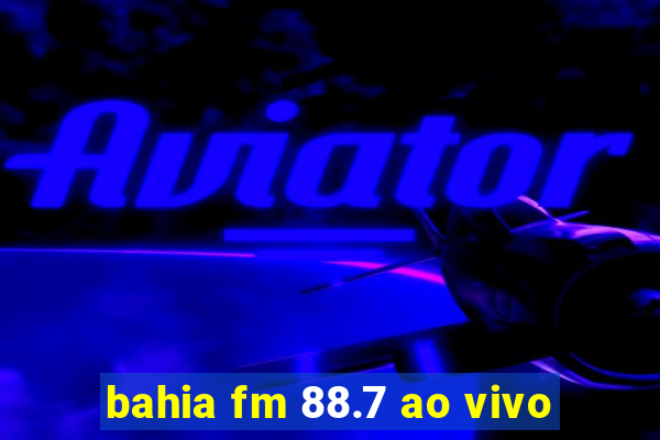 bahia fm 88.7 ao vivo